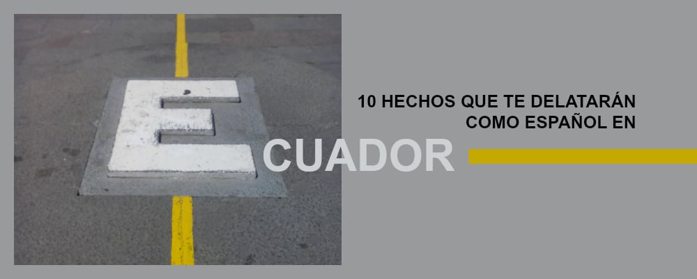 10 hechos que te delatarán como español en Ecuador